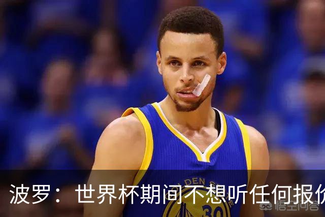 波罗：世界杯期间不想听任何报价，我要专注于西班牙队